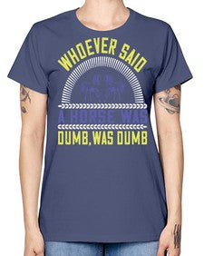 Whoever said a horse was dumb was dumb Style 13# - horse -  Missy T-Shirt