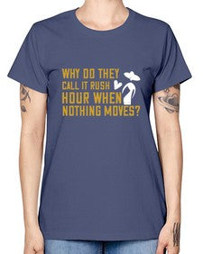 Why do they call it rush hour when nothing moves 108# - funny -  Missy T-Shirt