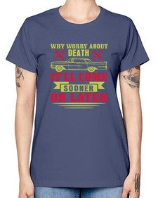 Why worry about death itll come sooner or later 89# - car -  Missy T-Shirt