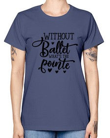 Without ballet what s the pointe 216# - ballet -  Missy T-Shirt