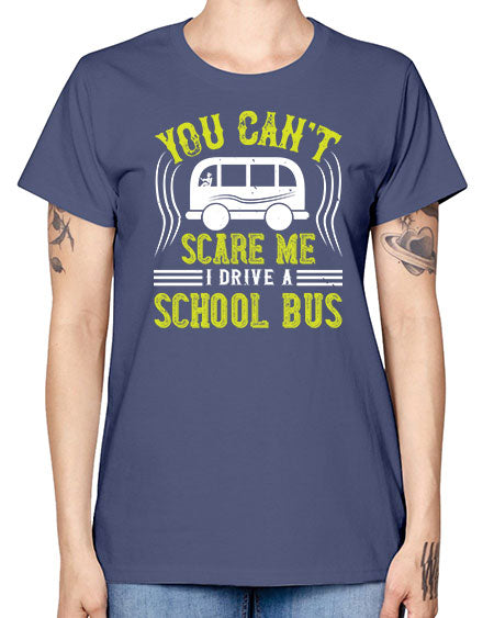 YOU CANT SCARE ME IM A BUS DRIVER Style 1676# - Bus Driver -  Missy T-Shirt