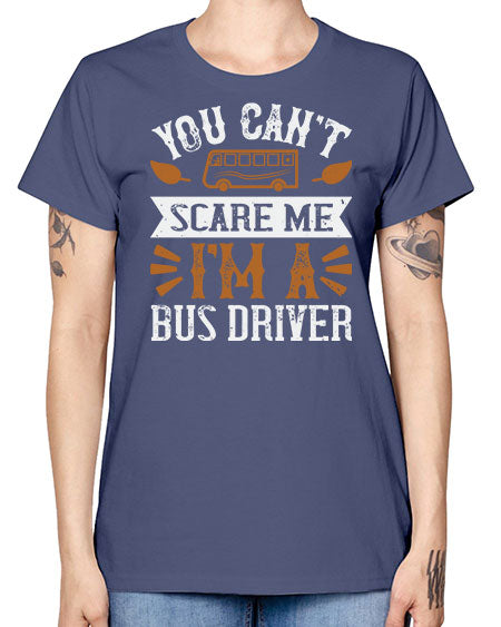 YOU CANT SCARE ME IM A BUS DRIVERR Style 1677# - Bus Driver -  Missy T-Shirt