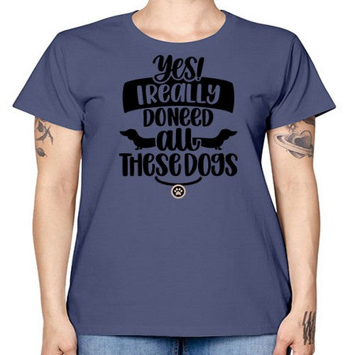 Yes I Really Do Need Style 5# - dogs -  Missy T-Shirt