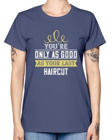 Youre only as good as your last haircut 112# - funny -  Missy T-Shirt
