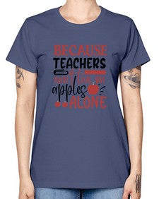 because teachers cant live on apples alone Style 71# - teacher -  Missy T-Shirt