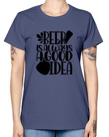 beer is always a good idea 649# - beer -  Missy T-Shirt