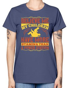 believe me my children have more stamina than a power station 67# - parents day -  Missy T-Shirt