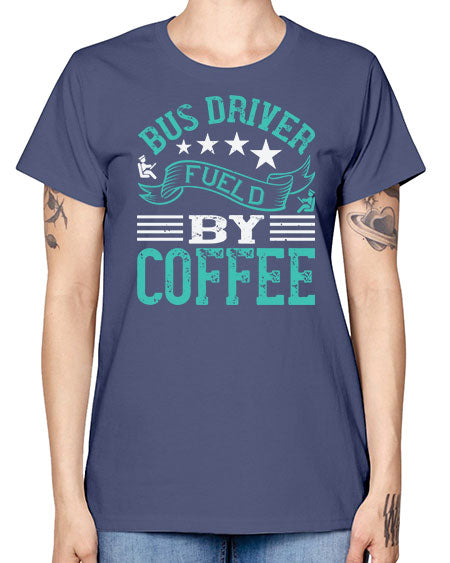 bus driver fueld by coffee Style 640# - Bus Driver -  Missy T-Shirt