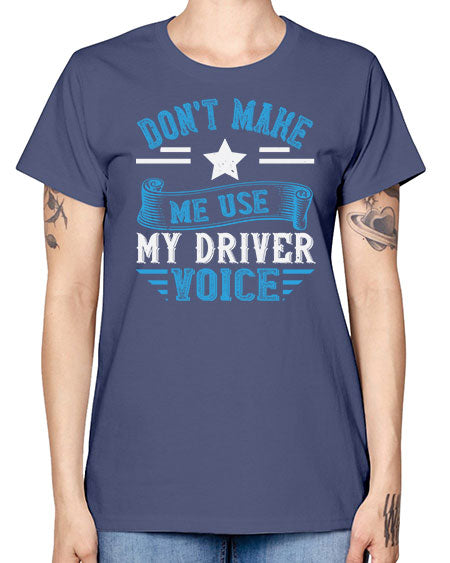 dont make me use my driver voice Style 724# - Bus Driver -  Missy T-Shirt