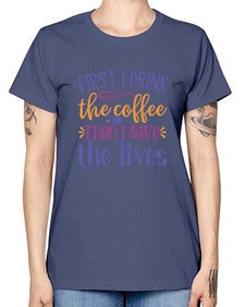 first i drink the coffee then i save the lives Style Style 803# - nurse -  Missy T-Shirt