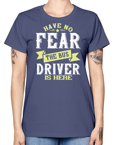 have no fear the bus driver is heree Style 831# - Bus Driver -  Missy T-Shirt