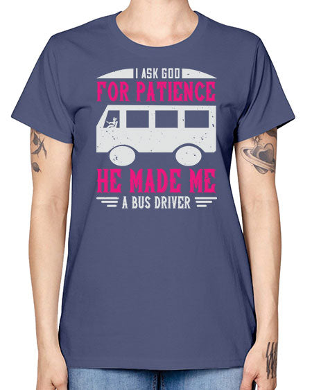 i ask god for patience he made me a bus driver Style 868# - Bus Driver -  Missy T-Shirt