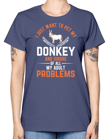 i just want to pet my donkey and ignore of all my adult problems Style 3# - donkey -  Missy T-Shirt