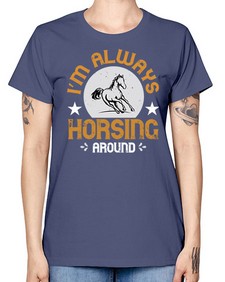 i’m always horsing around Style 33# - horse -  Missy T-Shirt