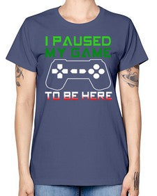 ipaused my game to be here 123# - video games -  Missy T-Shirt