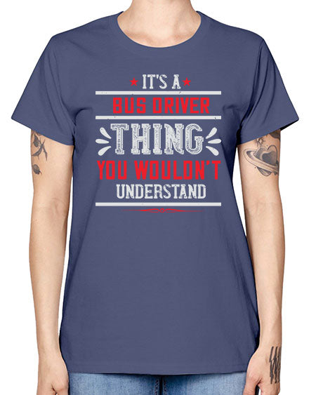 its a bus driver thing you wouldnt understand Style 1012# - Bus Driver -  Missy T-Shirt