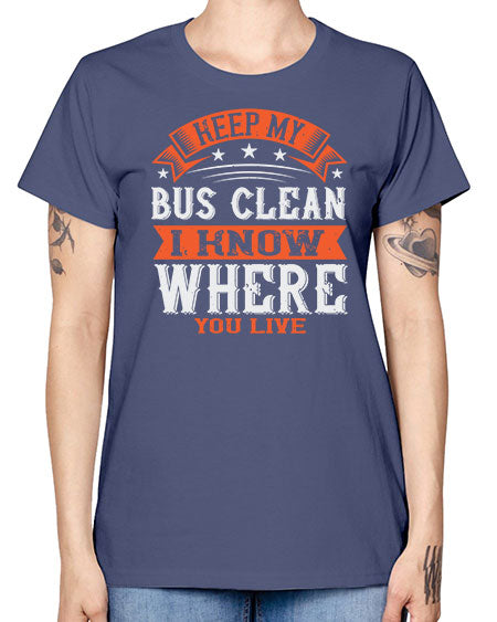 keep my bus clean i know where you live Style 1031# - Bus Driver -  Missy T-Shirt
