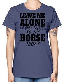 leave me alone im only talking to my horse - horse -  Missy T-Shirt