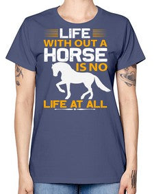 life without a horse is no life at all Style 2# - horse -  Missy T-Shirt