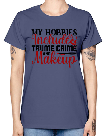 my hobbies include trume crime and makeup 1# - beauty - fashion -  Missy T-Shirt