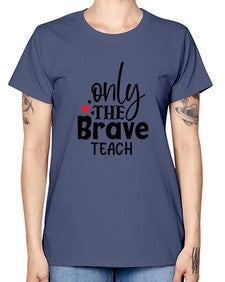only the brave teach Style 337# - teacher -  Missy T-Shirt