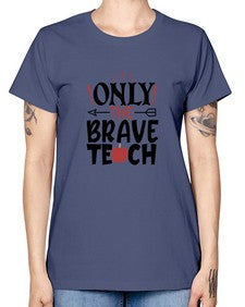 only the brave teach Style 338# - teacher -  Missy T-Shirt
