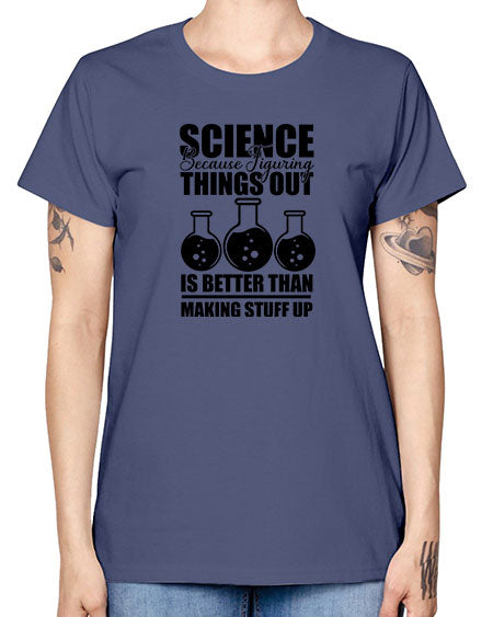 science because figuring things out is better than making stuff up 148# - general science -  Missy T-Shirt