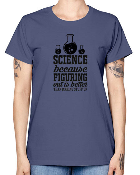 science because figuring things out is better than making stuff up 149# - general science -  Missy T-Shirt