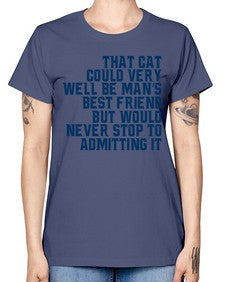 that cat could very well be mans bestfriend but would never stop - cats -  Missy T-Shirt