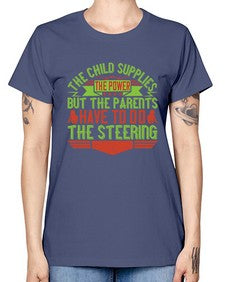 the child supplies the power but the parents have to do the steering 587# - parents day -  Missy T-Shirt