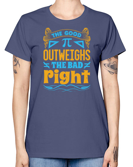 the good Pi outweighhs the bad right 47# - pi -  Missy T-Shirt