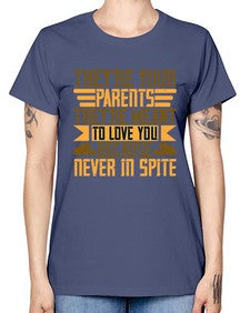 theyre your parents theyre meant to love you because never in spite 618# - parents day -  Missy T-Shirt