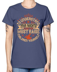 to understand your parents love you must raise children yourself 641# - parents day -  Missy T-Shirt