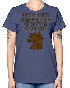 you cannot train a horse with shouts - horse -  Missy T-Shirt