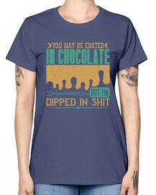 you may be coated in chocolate but im dipped in shit 510# - chocolate -  Missy T-Shirt