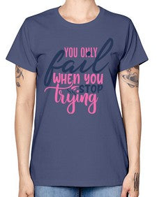 you only fail when you stop trying Style 57# - motivation -  Missy T-Shirt