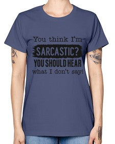 you think Im sarcastic you should hear what I dont say 1269# - funny -  Missy T-Shirt