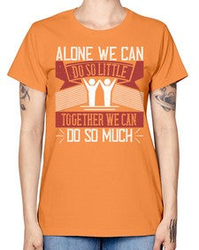 Alone we can do so little together we can do so much Style 37# - volunteer -  Missy T-Shirt