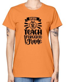 Born To Teach Forced To Grade Style 637# - teacher -  Missy T-Shirt