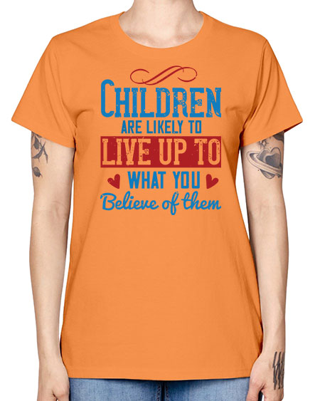 Children are likely to live up to what you believe of them Style 53# - kids -  Missy T-Shirt