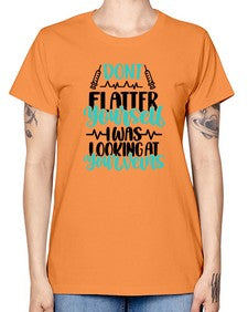 Dont Flatter Yourself I Was Looking At Your Veins Style Style 715# - nurse -  Missy T-Shirt