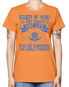 Even if you just change one life you’ve changed the world forever Style 4# - volunteer -  Missy T-Shirt
