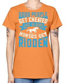 Good people get cheated just as good horses get ridden Style 53# - horse -  Missy T-Shirt