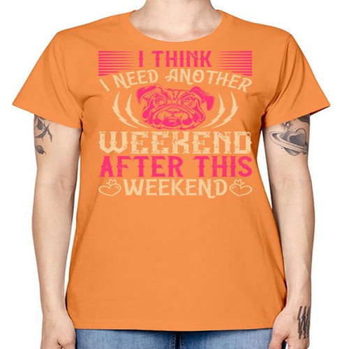 I Think I Need Another Weekend After This Weekend Style 41# - dogs -  Missy T-Shirt