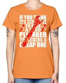 If you think it is expensive to hire a good plumber try hiring a cheap one947# - plumber -  Missy T-Shirt