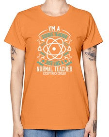 Im A Science Teacher Just Like A Normal Teacher Except Much Cooler Style 970# - teacher -  Missy T-Shirt