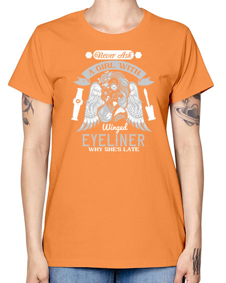 Never ask a girl with winged eyeliner why she’s late Style 189# - beauty - fashion -  Missy T-Shirt