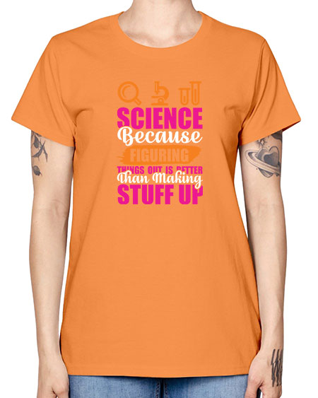 Science Because Figuring Things Out Is Better Than Making Stuff Up 145# - general science -  Missy T-Shirt