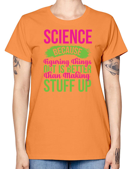 Science Because Figuring Things Out Is Better Than Making Stuff Up 146# - general science -  Missy T-Shirt