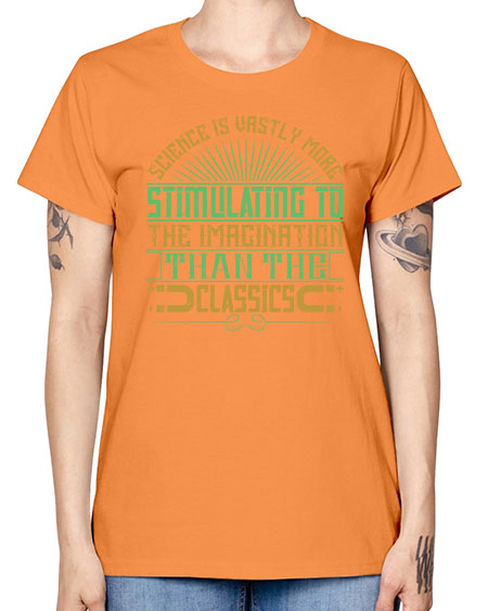 Science is vastly more stimulating to the imagination than the classics 315# - general science -  Missy T-Shirt